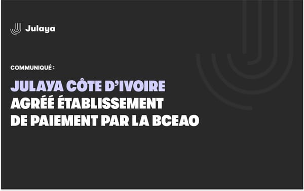 JULAYA CÔTE D’IVOIRE OBTIENT L’AGRÉMENT D'ÉTABLISSEMENT DE PAIEMENT DE LA BCEAO